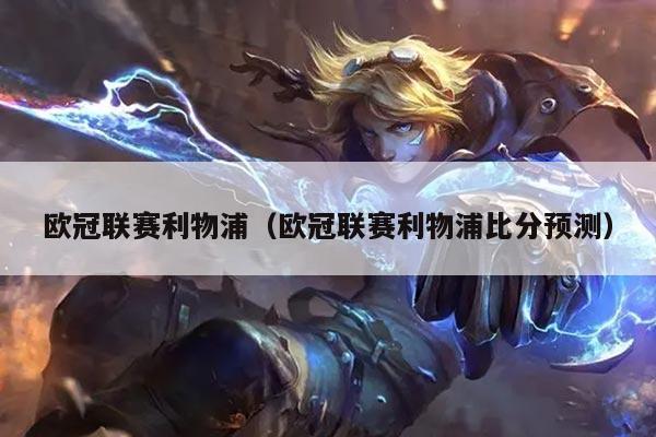 欧冠联赛利物浦（欧冠联赛利物浦比分预测）